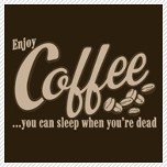 Coffee you can sleep when you're dead